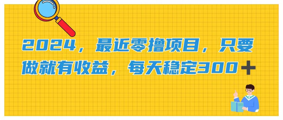 （11510期）2024，最近零撸项目，只要做就有收益，每天动动手指稳定收益300+-网创项目