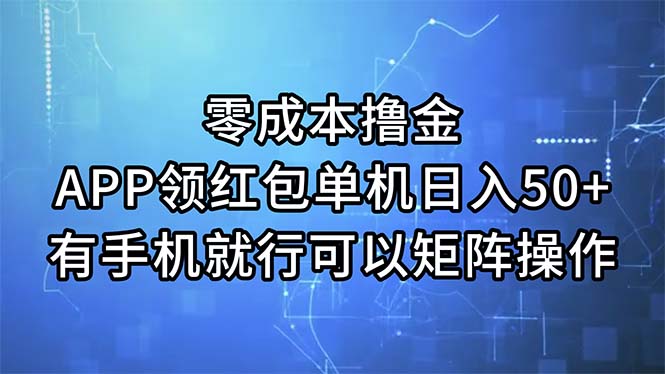 （11545期）零成本撸金，APP领红包，单机日入50+，有手机就行，可以矩阵操作-网创项目