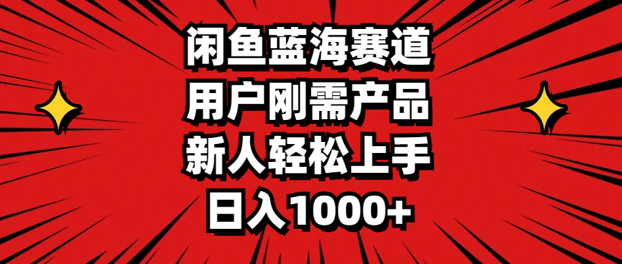 （11551期）闲鱼蓝海赛道，用户刚需产品，新人轻松上手，日入1000+-网创项目