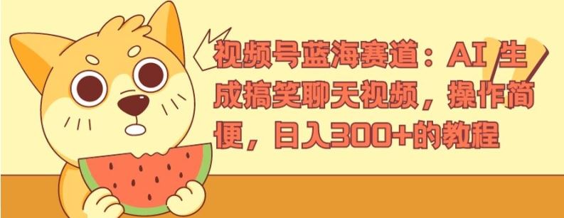 视频号蓝海赛道：AI 生成搞笑聊天视频，操作简便，日入300+的教程【揭秘】-网创项目