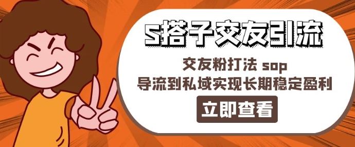 某收费888-S搭子交友引流，交友粉打法 sop，导流到私域实现长期稳定盈利-网创项目