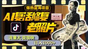 （11596期）暴热蓝海项目，AI复活修复老照片，流量大 变现快 一天收入1000+教程+素材-网创项目