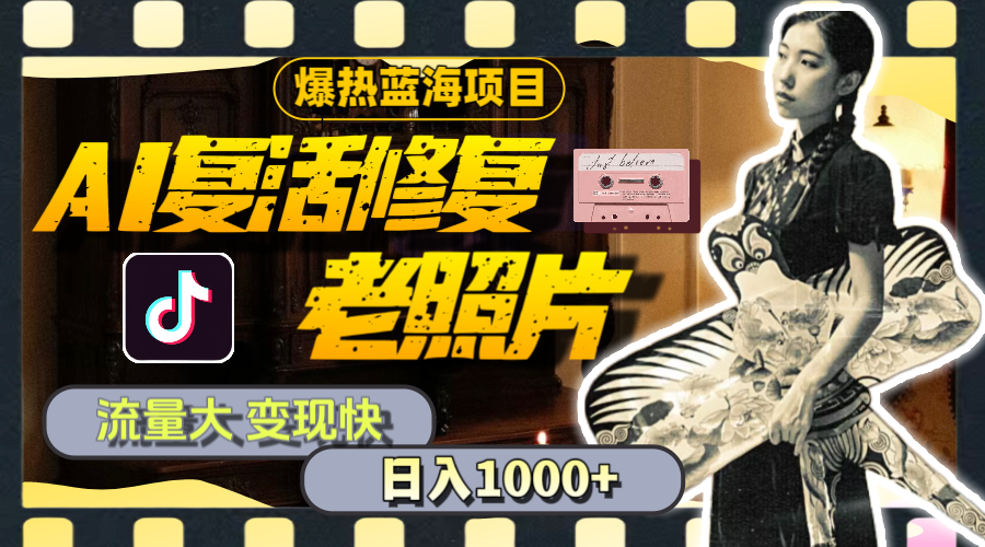 （11596期）暴热蓝海项目，AI复活修复老照片，流量大 变现快 一天收入1000+教程+素材-网创项目