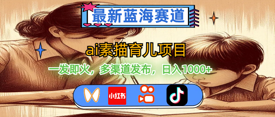 （11618期）最新蓝海赛道，ai素描育儿项目，一发即火，多渠道发布，日入1000+-网创项目