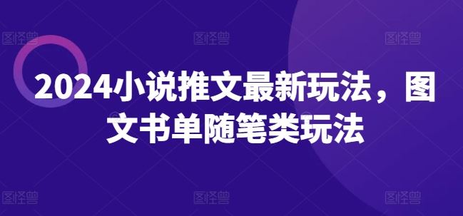 2024小说推文最新玩法，图文书单随笔类玩法-网创项目