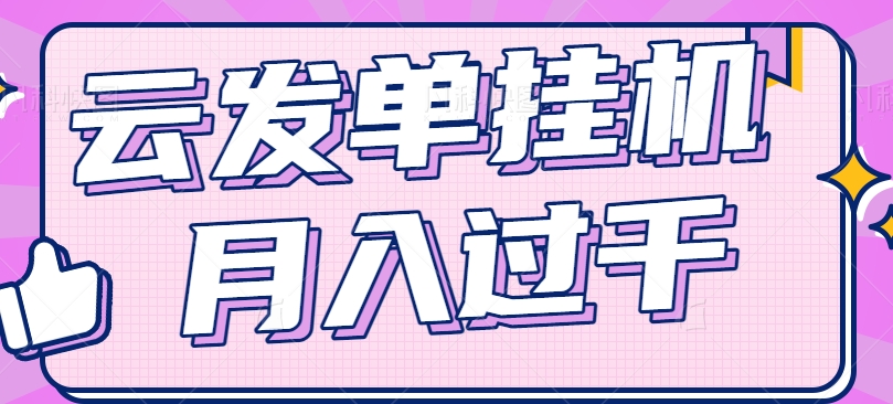 云发单挂机赚钱项目，零成本零门槛，新手躺平也能月入过千！-网创项目