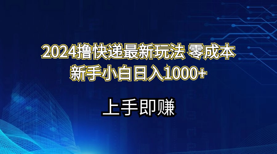 （11680期）2024撸快递最新玩法零成本新手小白日入1000+-网创项目