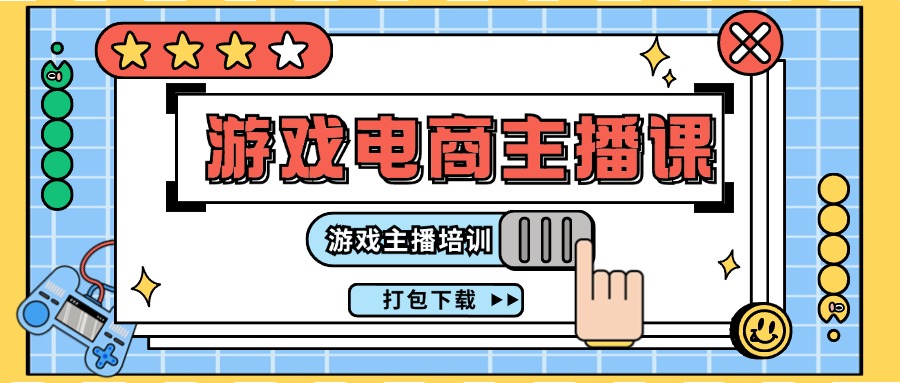 0基础入门游戏电商主播课程：游戏主播培训打包下载（23节）-网创项目
