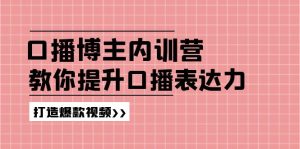 （11728期）口播博主内训营：百万粉丝博主教你提升口播表达力，打造爆款视频-网创项目