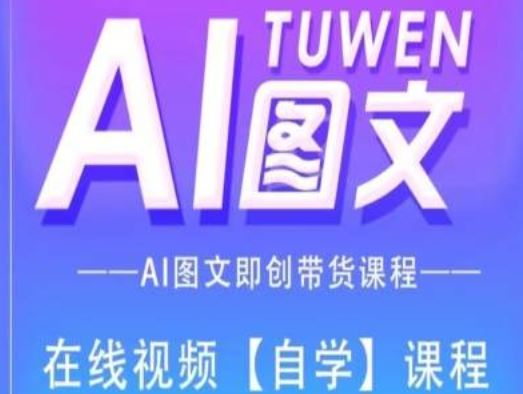 图文AI带货全流程操作，AI图文即创带货课程-网创项目