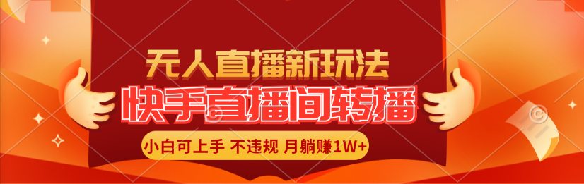 （11775期）快手直播间转播玩法简单躺赚，真正的全无人直播，小白轻松上手月入1W+-网创项目