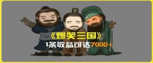 一条视频爆7000+收益，AI恶搞三国整活影片全流程版本科普，基本看了就可以学会【揭秘】-网创项目