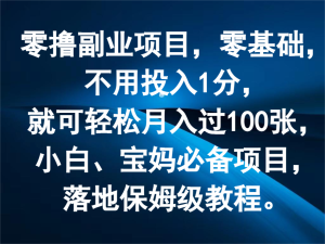 零撸副业项目，零基础，不用投入1分，就可轻松月入过100张，小白、宝妈必备项目-网创项目