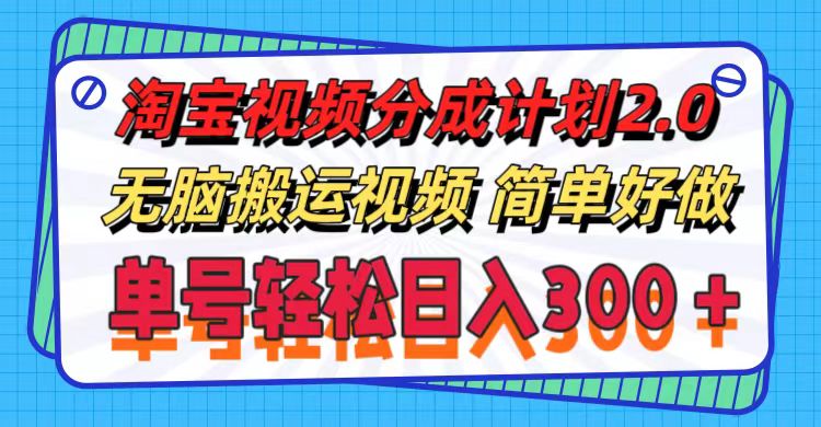 （11811期）淘宝视频分成计划2.0，无脑搬运视频，单号轻松日入300＋，可批量操作。-网创项目