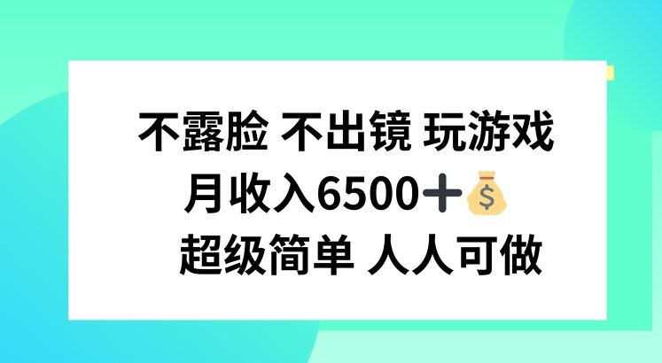 不露脸 不出境 玩游戏，月入6500 超级简单 人人可做【揭秘】-网创项目