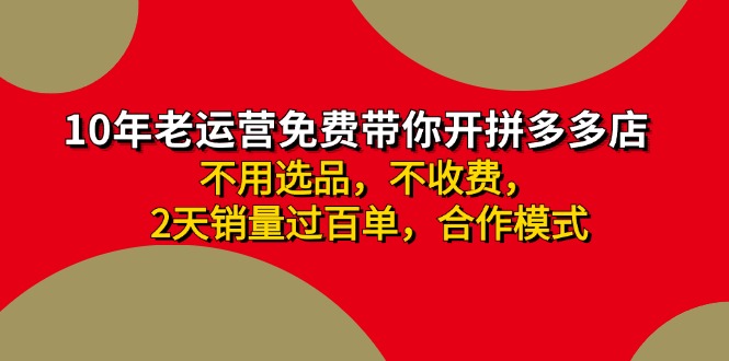（11853期）拼多多 最新合作开店日收4000+两天销量过百单，无学费、老运营代操作、…-网创项目