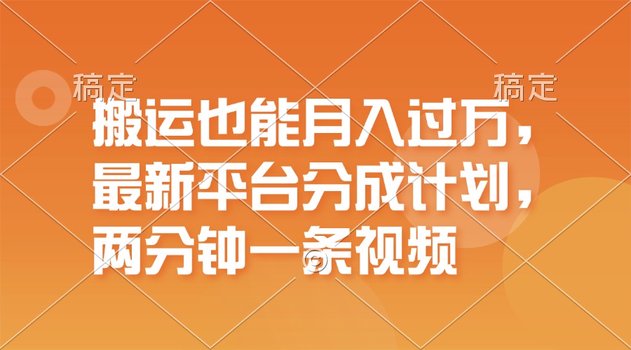 （11874期）搬运也能月入过万，最新平台分成计划，一万播放一百米，一分钟一个作品-网创项目