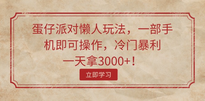 （11867期）蛋仔派对懒人玩法，一部手机即可操作，冷门暴利，一天拿3000+！-网创项目