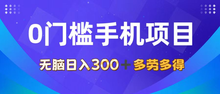 （11870期）0门槛手机项目，无脑日入300+，多劳多得，有手就行-网创项目