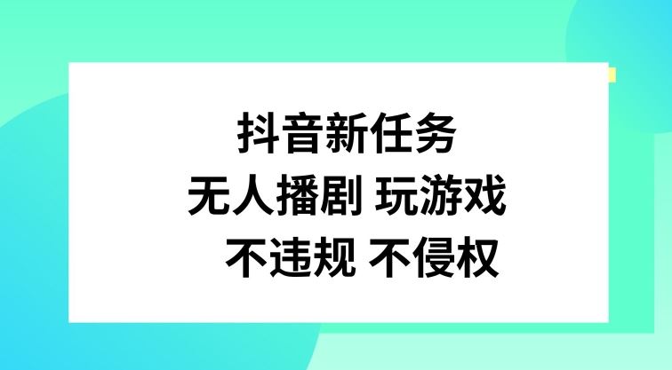 抖音新任务，无人播剧玩游戏，不违规不侵权【揭秘】-网创项目