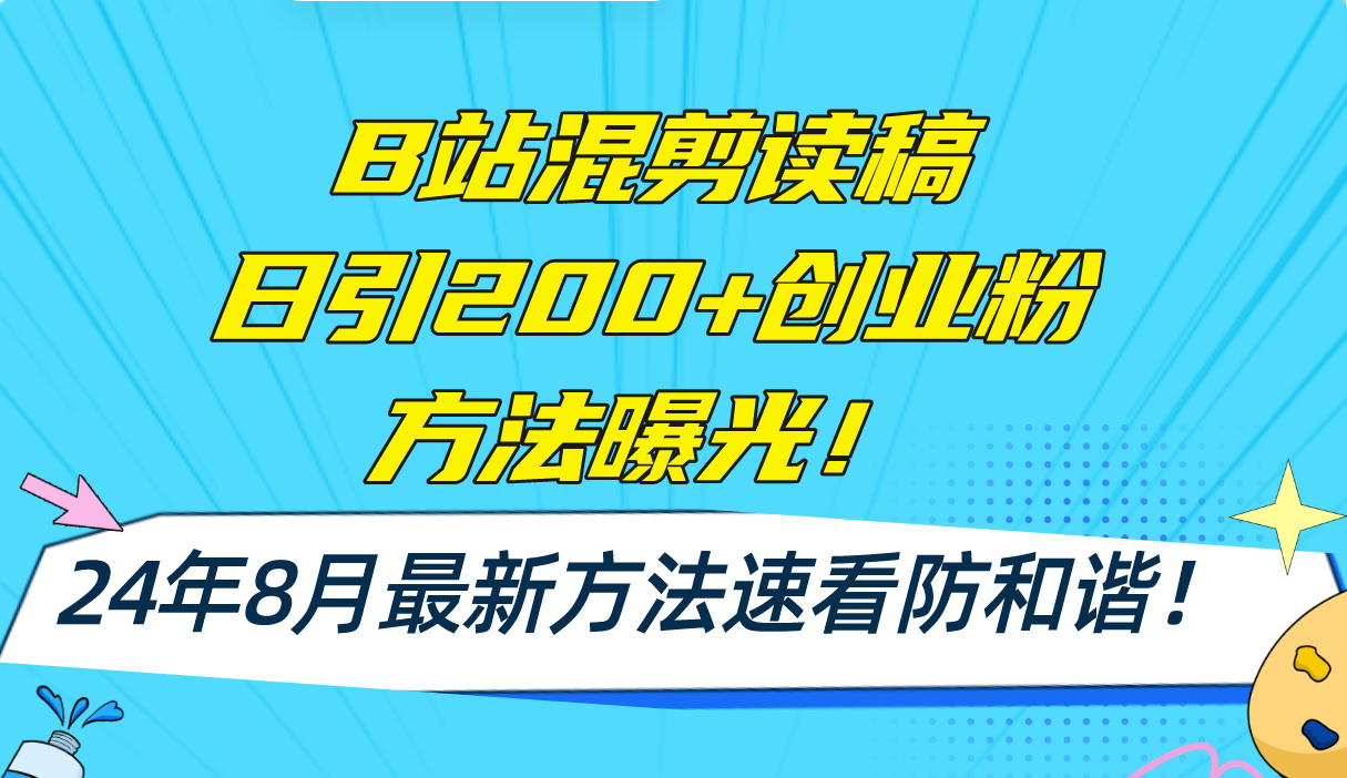 （11975期）B站混剪读稿日引200+创业粉方法4.0曝光，24年8月最新方法Ai一键操作 速…-网创项目
