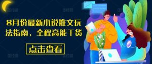 8月份最新小说推文玩法指南，全程高能干货-网创项目