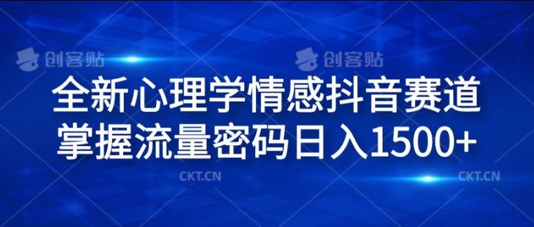 全新心理学情感抖音赛道，掌握流量密码日入1.5k【揭秘】-网创项目