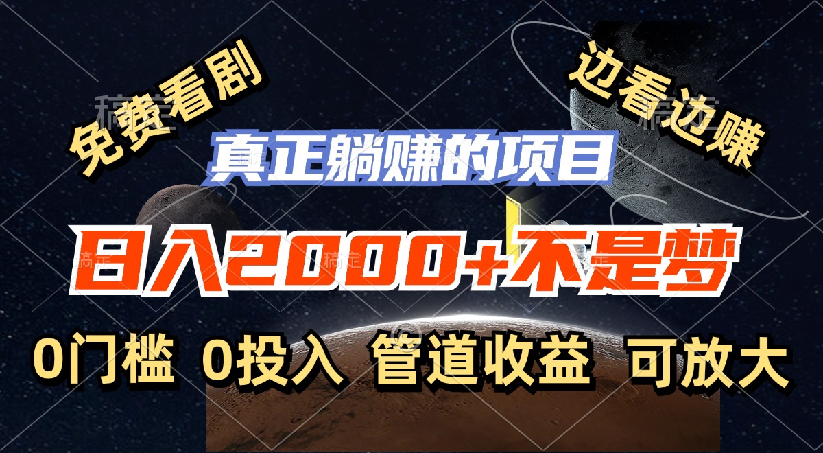 （11979期）免费看剧，边看边赚，日入2000+不是梦，一个真正的躺赚项目-网创项目