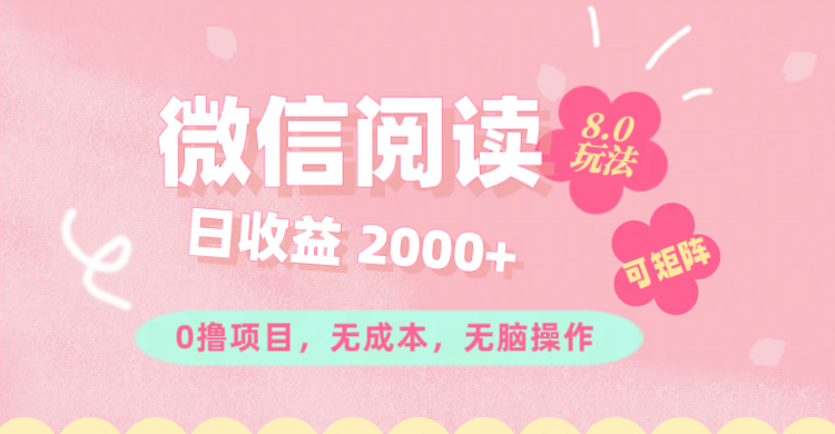 （11996期）微信阅读8.0玩法！！0撸，没有任何成本有手就行可矩阵，一小时入200+-网创项目