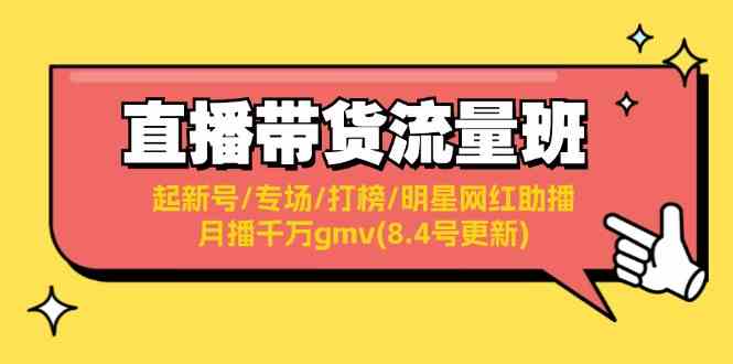 直播带货流量班：起新号/专场/打榜/明星网红助播/月播千万gmv(8.4号更新)-网创项目