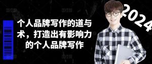 个人品牌写作的道与术，打造出有影响力的个人品牌写作-网创项目