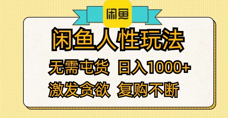 （12091期）闲鱼人性玩法 无需屯货 日入1000+ 激发贪欲 复购不断-网创项目