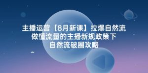 （12094期）主播运营【8月新课】拉爆自然流，做懂流量的主播新规政策下，自然流破…-网创项目