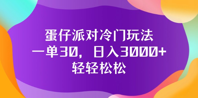 （12099期）蛋仔派对冷门玩法，一单30，日入3000+轻轻松松-网创项目