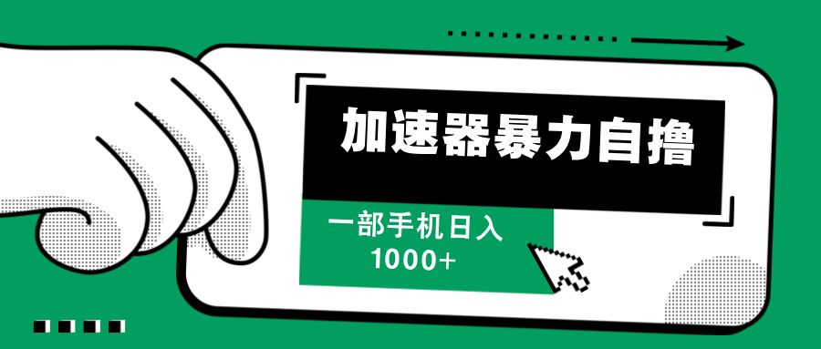 （12104期）加速器暴力自撸，一部手机轻松日入1000+-网创项目