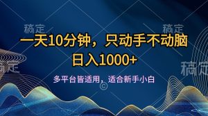 （12123期）一天10分钟，只动手不动脑，日入1000+-网创项目