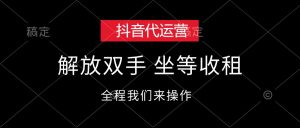 （12110期）抖音代运营，解放双手，坐等收租-网创项目