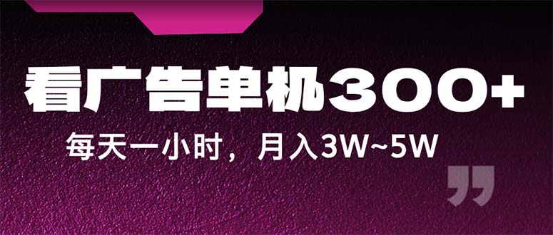 （12142期）蓝海项目，看广告单机300+，每天一个小时，月入3W~5W-网创项目