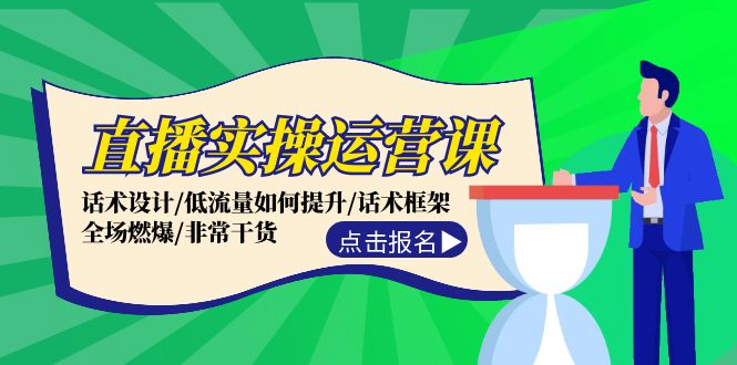 （12153期）直播实操运营课：话术设计/低流量如何提升/话术框架/全场燃爆/非常干货-网创项目
