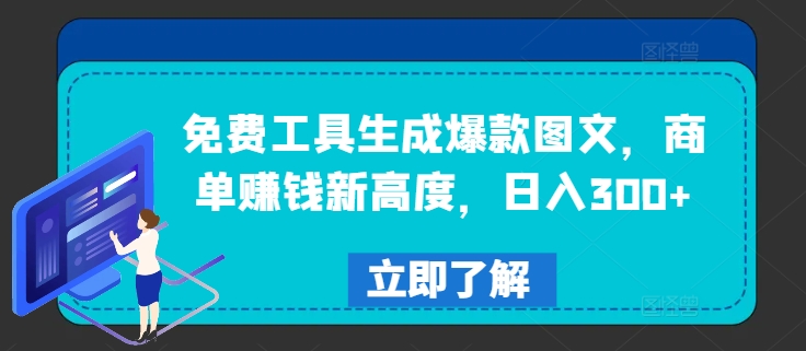 免费工具生成爆款图文，商单赚钱新高度，日入300+-网创项目