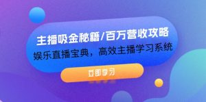 (12188期)主播吸金秘籍/百万营收攻略,娱乐直播宝典,高效主播学习系统-网创项目