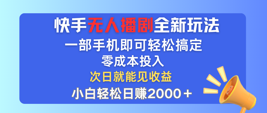 （12196期）快手无人播剧全新玩法，一部手机就可以轻松搞定，零成本投入，小白轻松…-网创项目