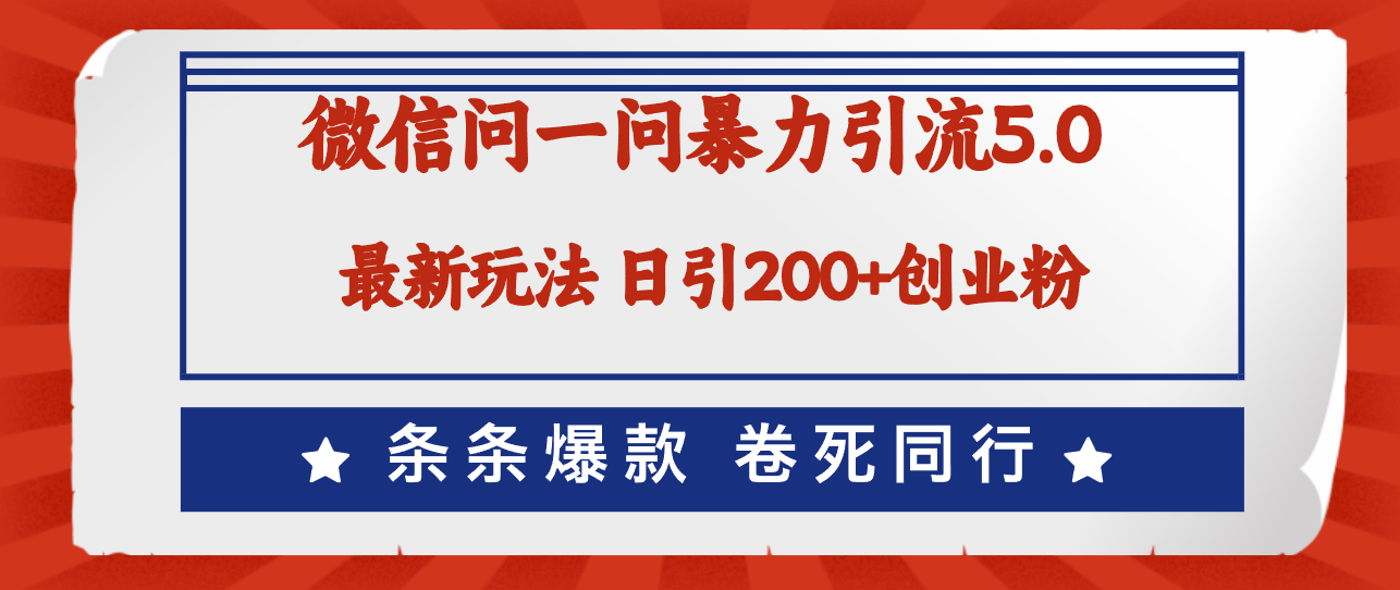 （12240期）微信问一问最新引流5.0，日稳定引流200+创业粉，加爆微信，卷死同行-网创项目