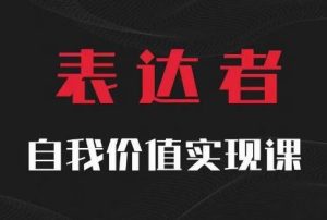 【表达者】自我价值实现课,思辨盛宴极致表达-网创项目