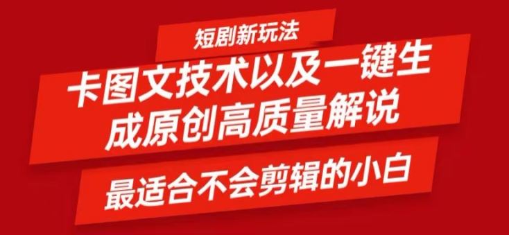 短剧卡图文技术轻松过原创、一键生成高质量短剧视频，最适合小白上手的干货技术【揭秘】-网创项目