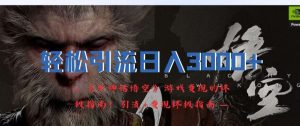 轻松引流日入3k，《黑神话悟空》游戏变现的终极指南!引流+变现终极指南-网创项目