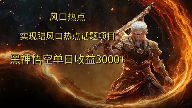 （12328期）风口热点项目黑神话悟空单日收益3000+-网创项目
