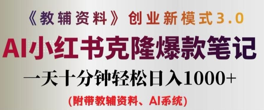 教辅资料项目创业新模式3.0.AI小红书克隆爆款笔记一天十分钟轻松日入1k+【揭秘】-网创项目
