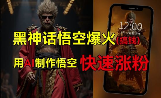 黑神话悟空爆火，已有人利用这波热点变现几十万，普通人也可用AI蹭上这波热度搞钱，有多重变现方法-网创项目