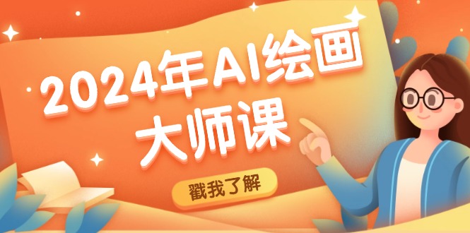 2024年AI绘画大师课：SD与MJ软件深度应用，打造个性化艺术作品-网创项目